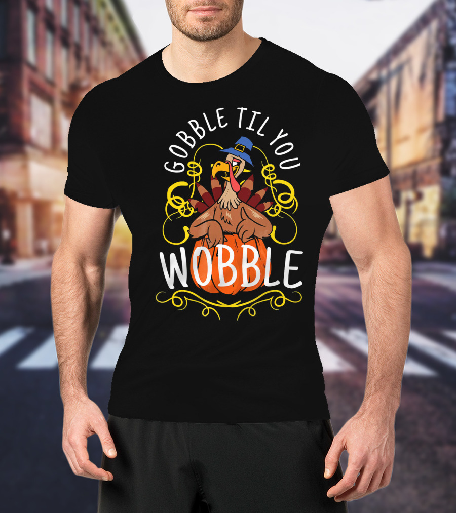 Gobble Til You Wobble Turkey With Pilgrim Hat And Pumpkin T-Shirt