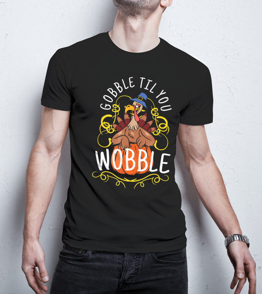 Gobble Til You Wobble Turkey With Pilgrim Hat And Pumpkin T-Shirt