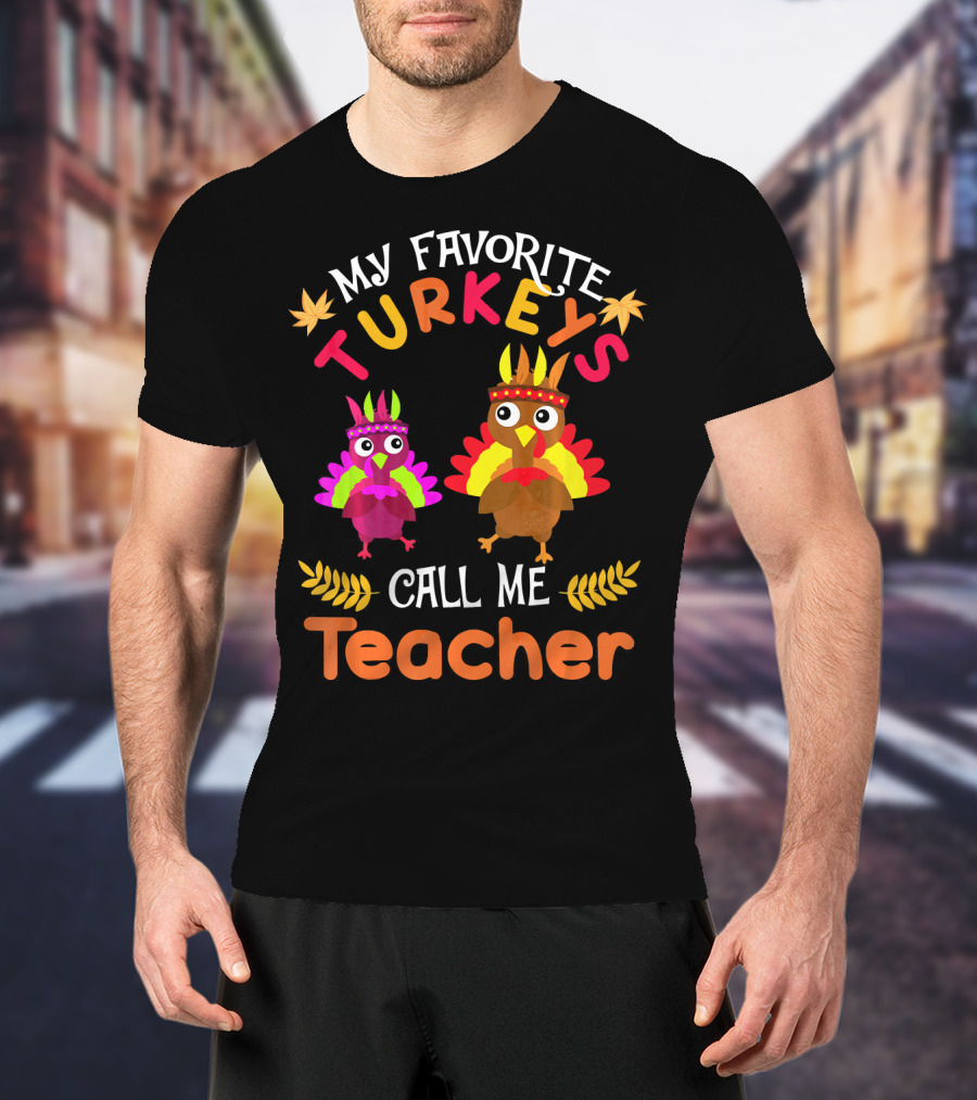 My Favorite Turkeys Call Me Teacher T-Shirt
