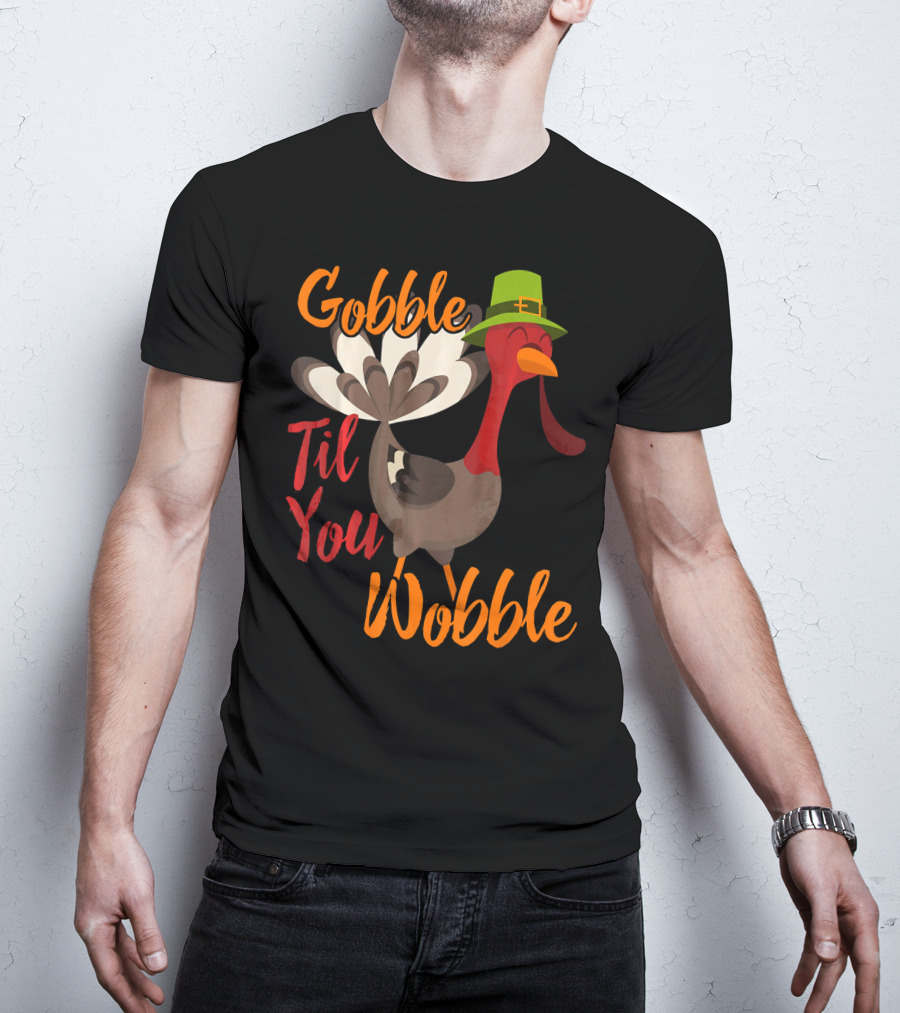 Gobble Til You Wobble Funny Thanksgiving Turkey T-Shirt