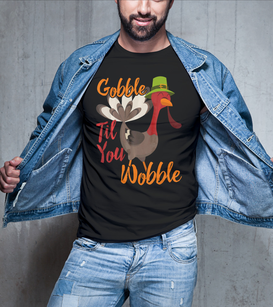Gobble Til You Wobble Funny Thanksgiving Turkey T-Shirt