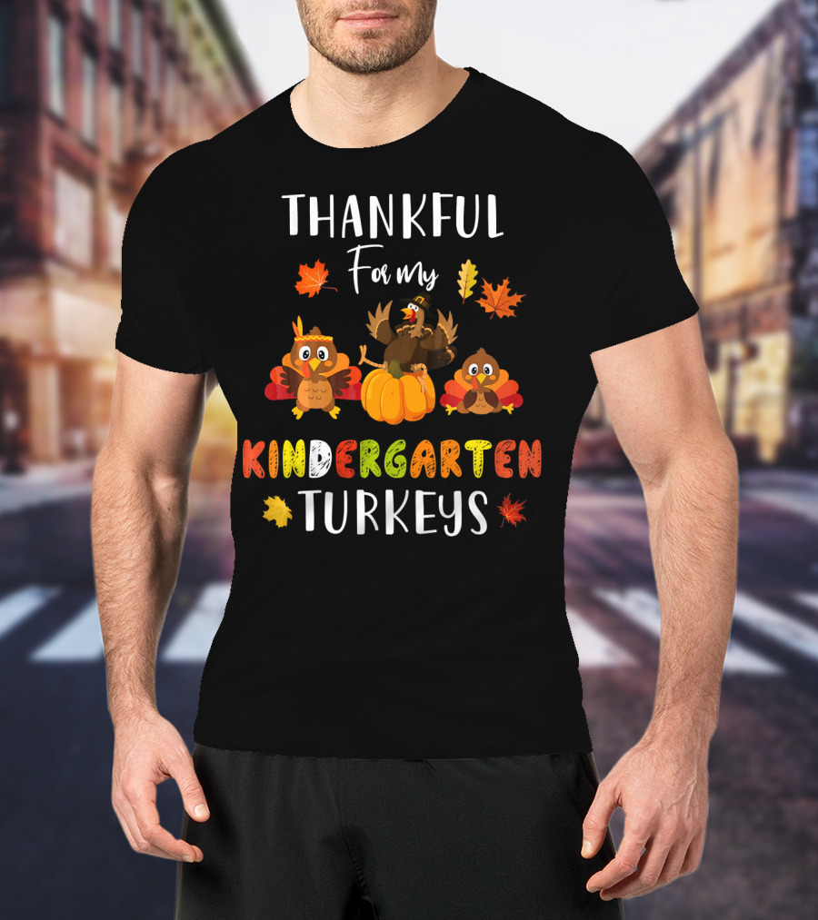 Thankful For My Kindergarten Turkeys With Colorful Leaves T-Shirt