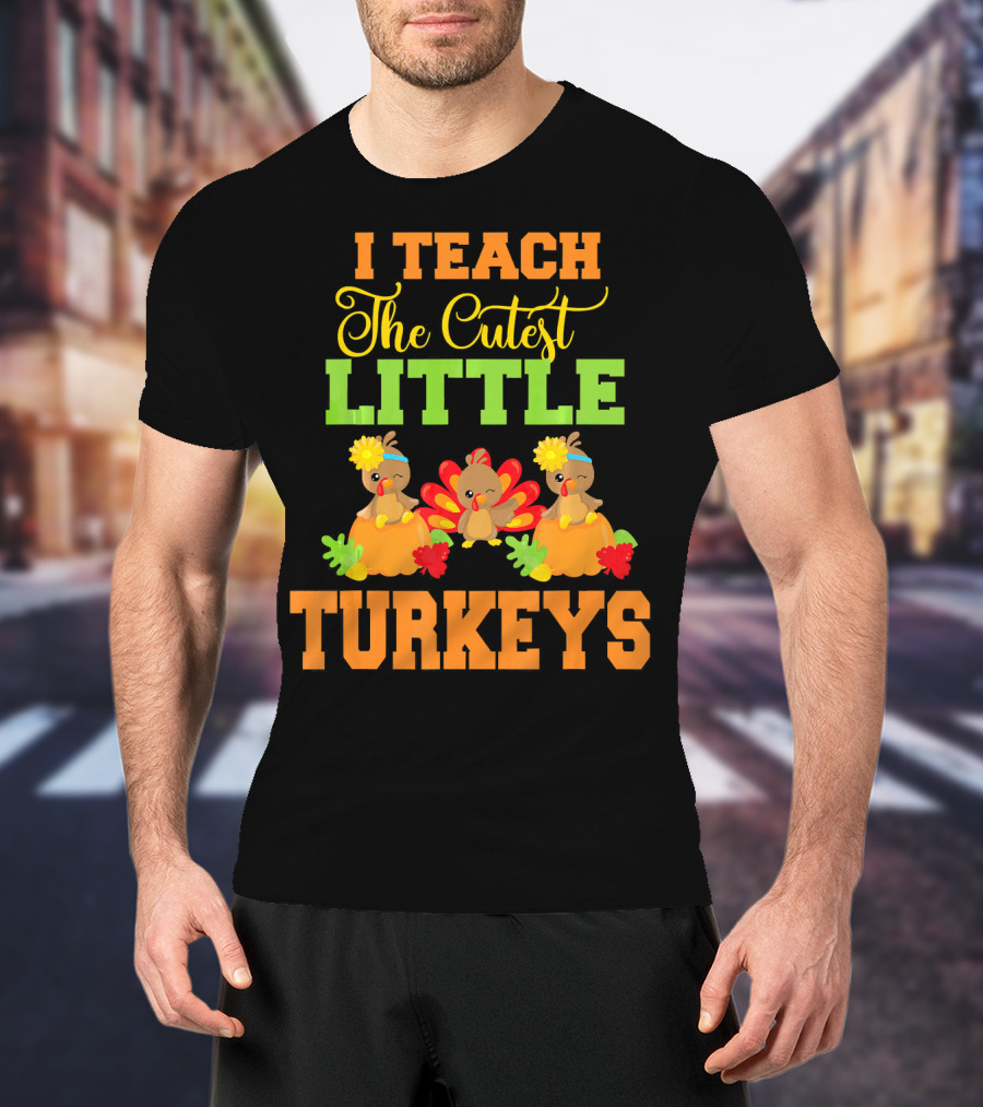 Thanksgiving I Teach The Cutest Little Turkeys T-Shirt