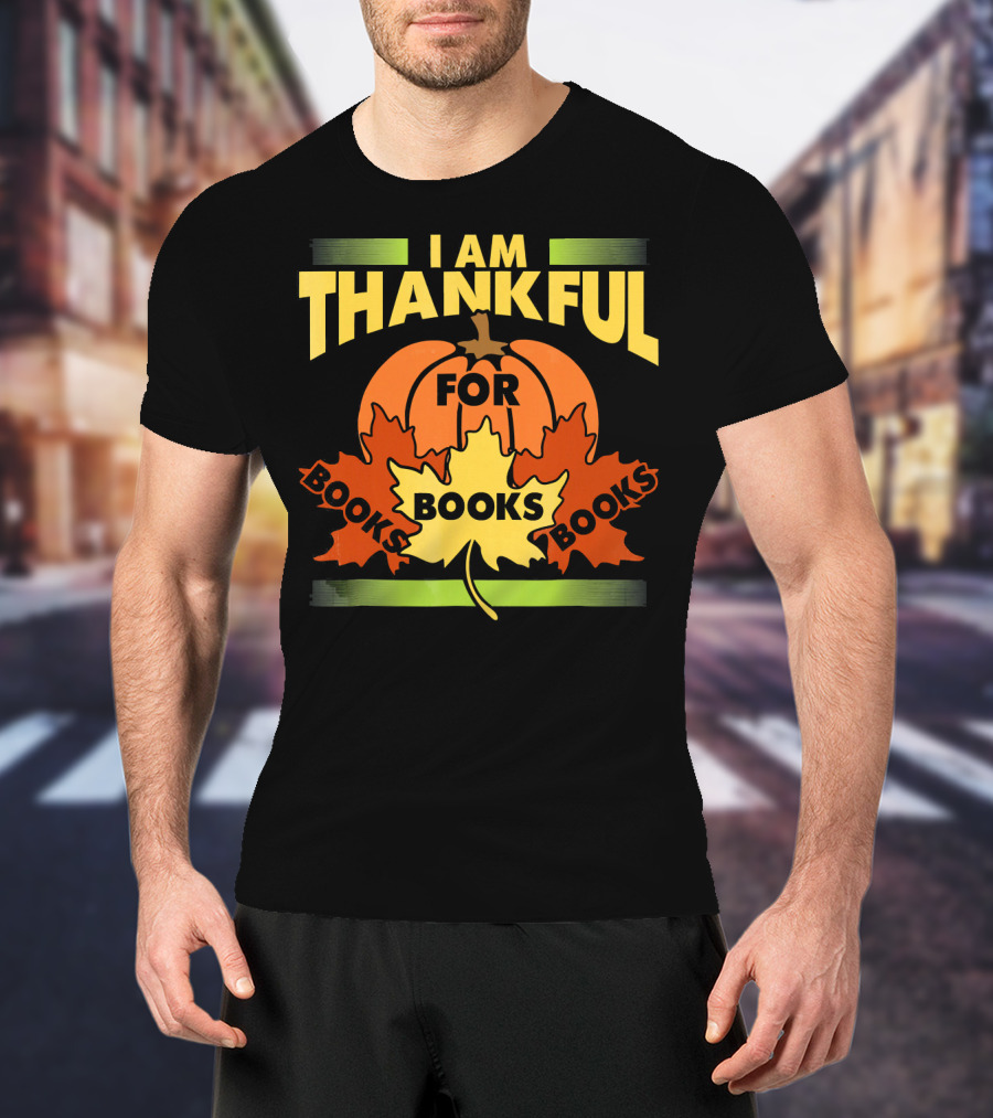 I Am Thankful For Books Thanksgiving Book Lover Librarian Reader T-Shirt