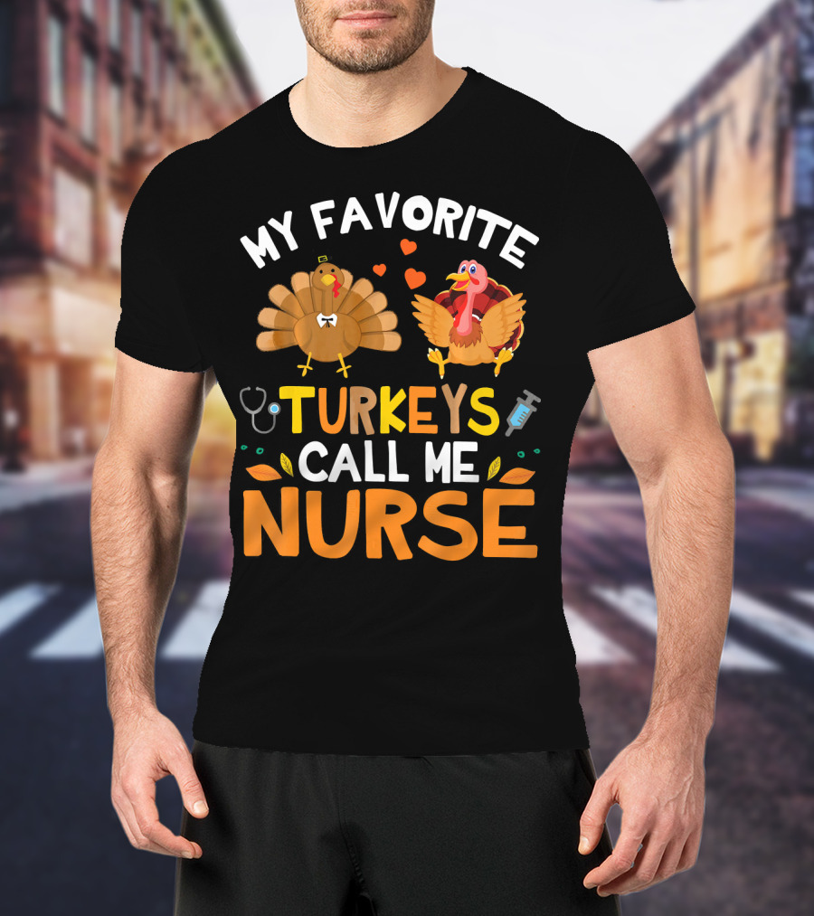 My Favorite Turkeys Call Me Nurse Turkey Thanksgiving Nurse Appreciation T-Shirt