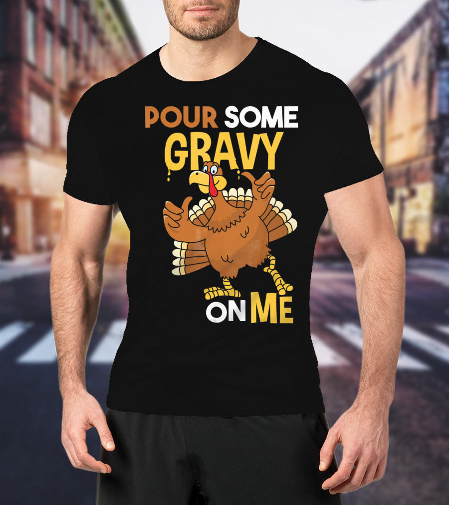 Funny Thanksgiving Cute Turkey Pour Some Gravy On Me T-Shirt