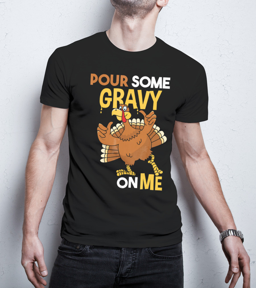 Funny Thanksgiving Cute Turkey Pour Some Gravy On Me T-Shirt