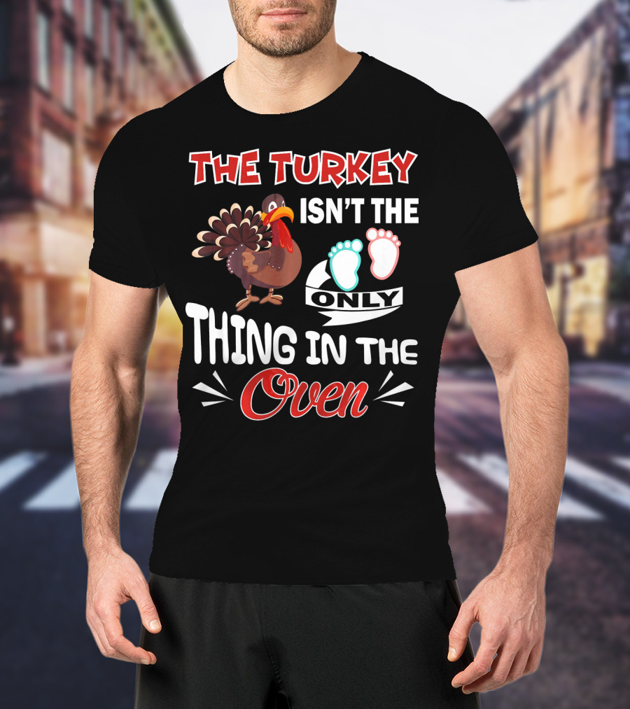 The Turkey Isn't The Only Thing IN The Oven With Baby Footprints T-Shirt