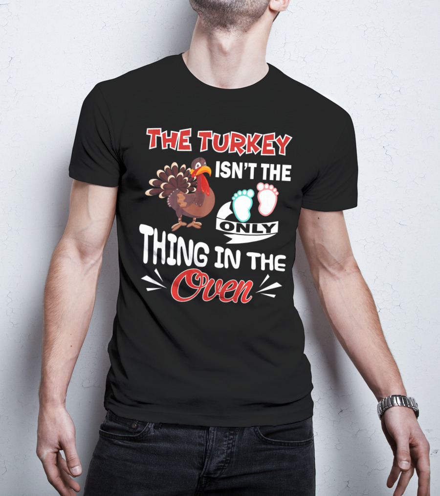 The Turkey Isn't The Only Thing IN The Oven With Baby Footprints T-Shirt