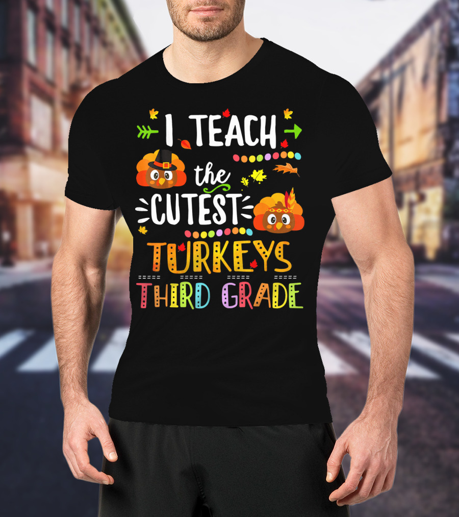 I Teach The Cutest Turkeys Third Grade T-Shirt