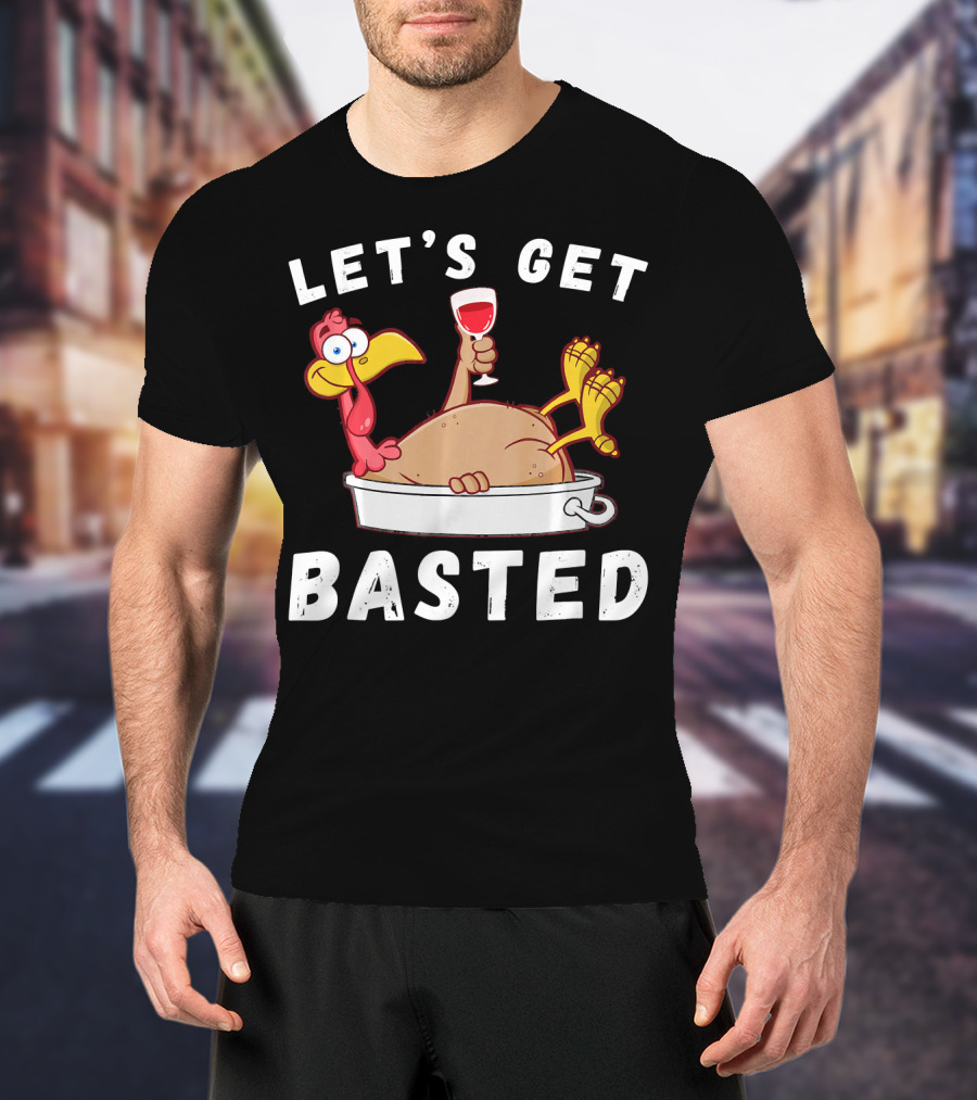 Let's Get Basted Thanksgiving Turkey With Wine Lover T-Shirt