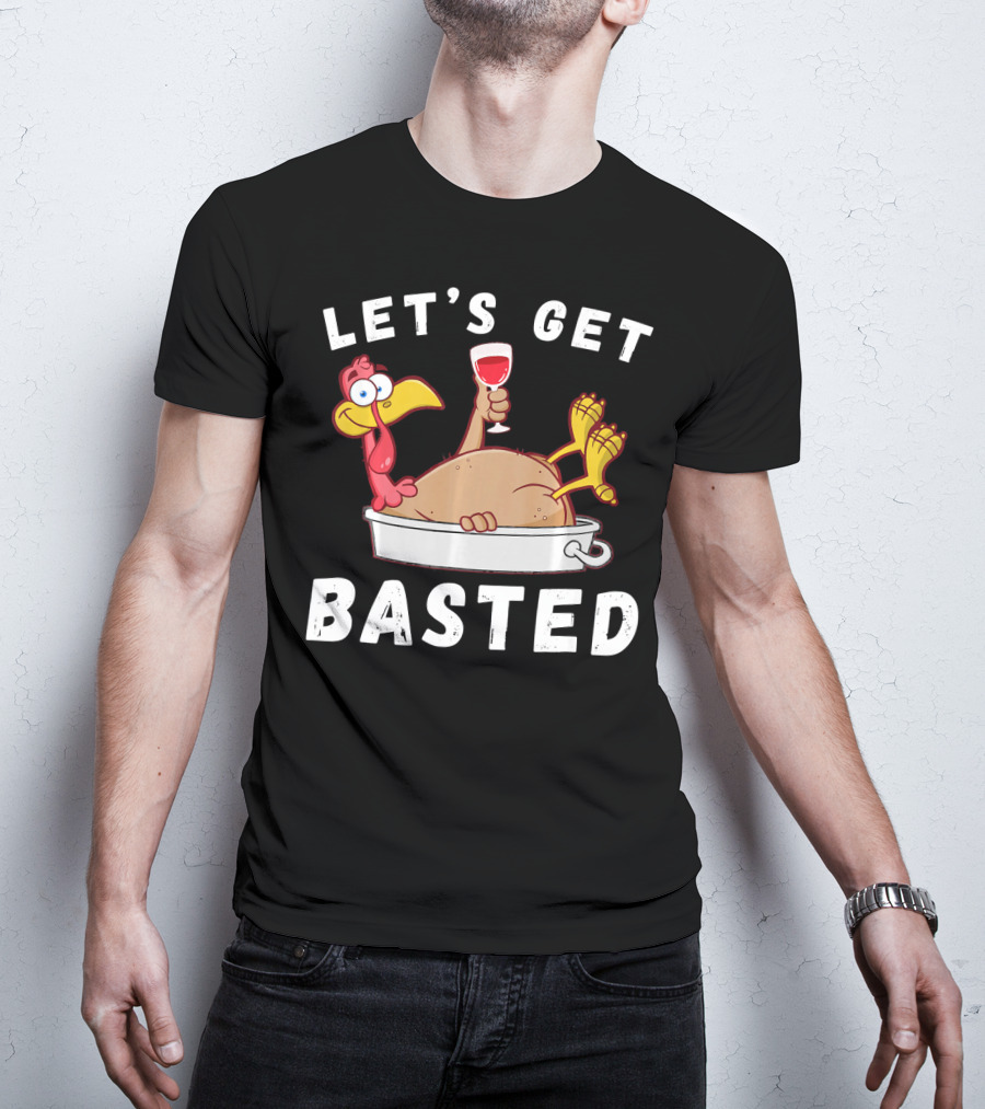 Let's Get Basted Thanksgiving Turkey With Wine Lover T-Shirt