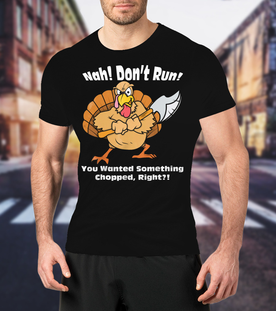Nah Don't Run Funny Vegan Thanksgiving Turkey Chopped T-Shirt