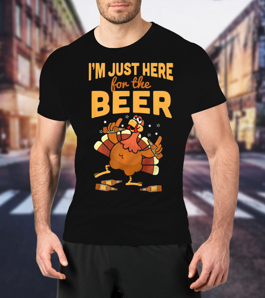 I'm Just Here For The Beer Thanksgiving Turkey Humor T-Shirt