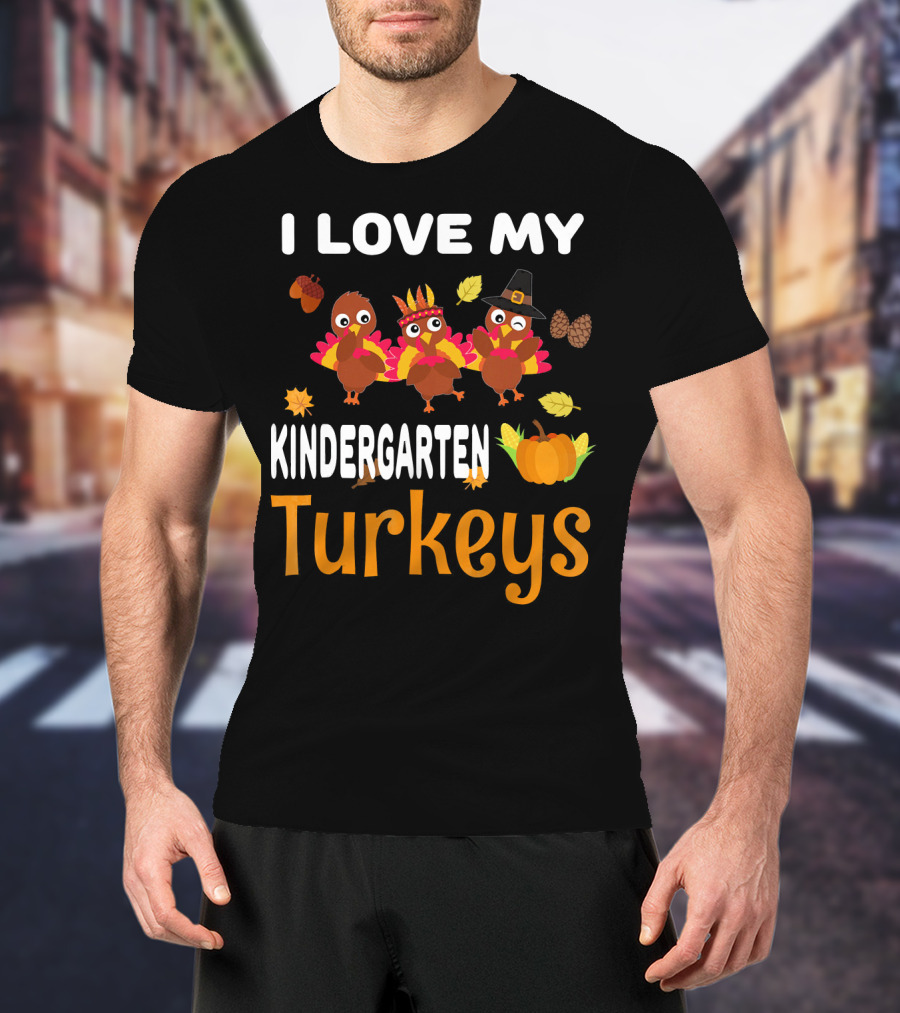 I Love My Kindergarten Turkeys Thanksgiving Leaves Pumpkins T-Shirt