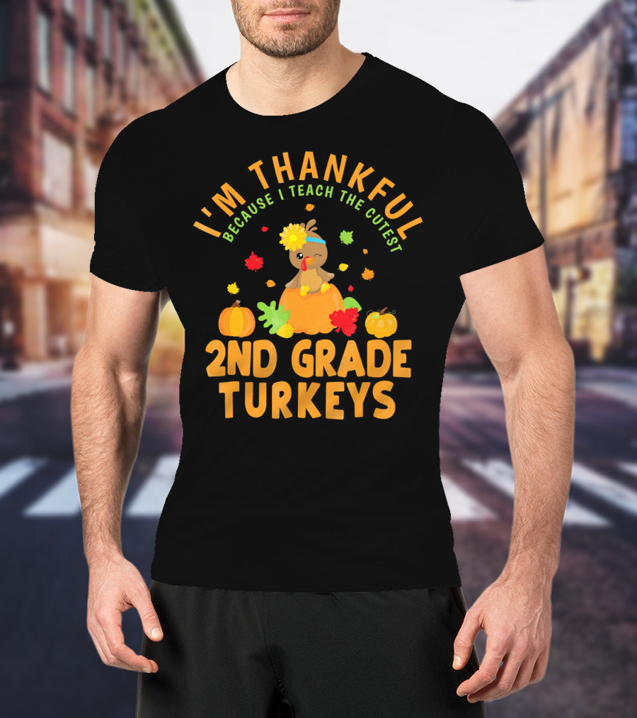I'm Thankful Because I Teach The Cutest 2nd Grade Turkeys T-Shirt