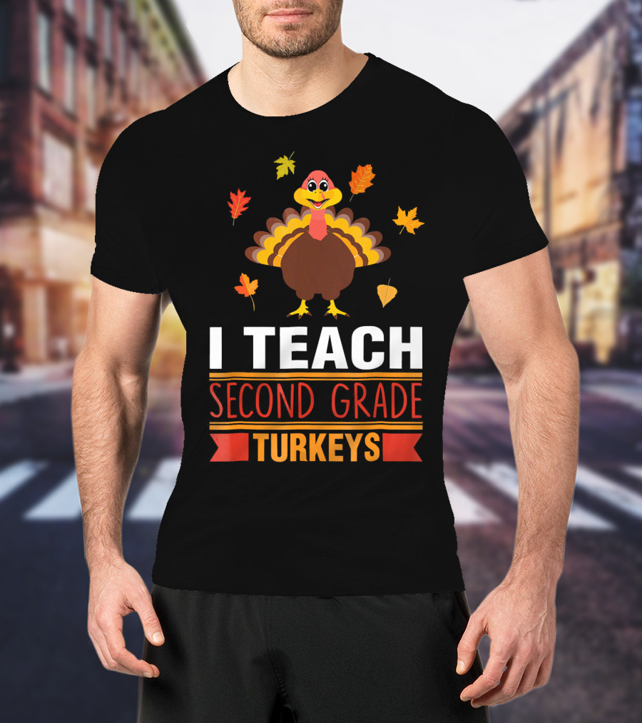 I Teach Second Grade Turkeys With Autumn Leaves And Cheerful Turkey T-Shirt