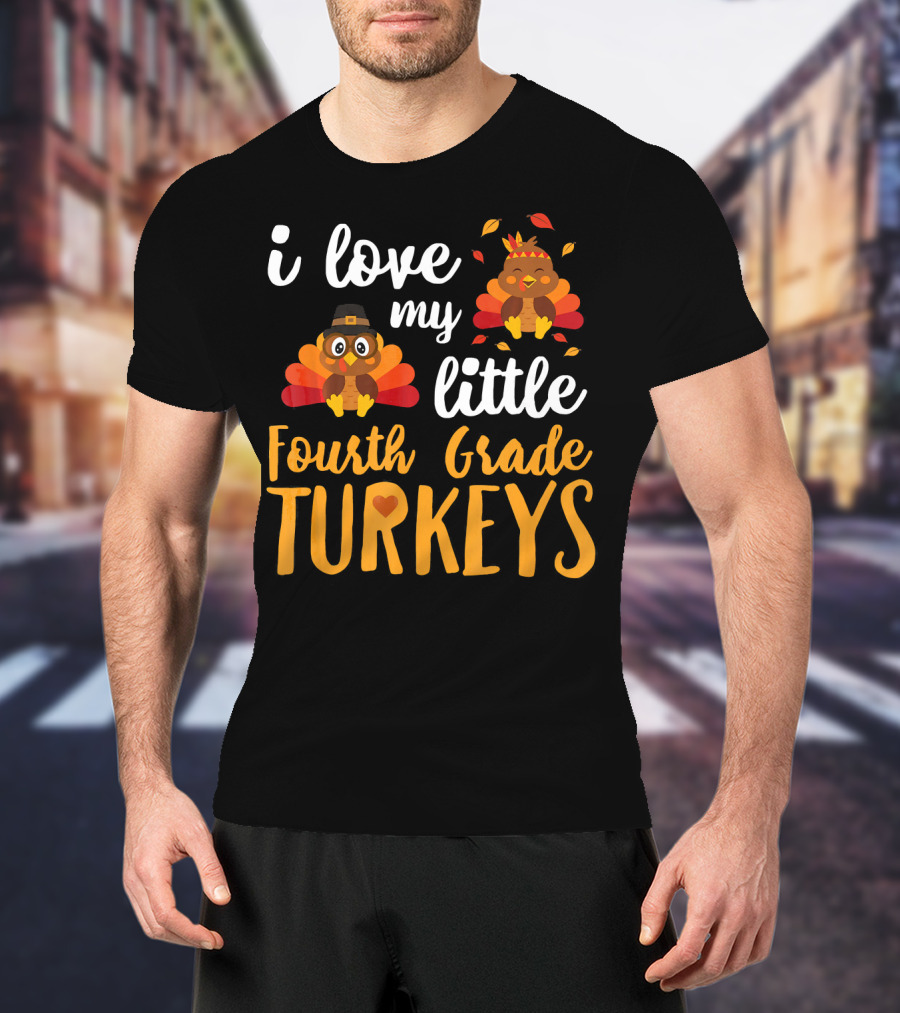 I Love My Little Fourth Grade Turkeys Thanksgiving Cute Turkey T-Shirt
