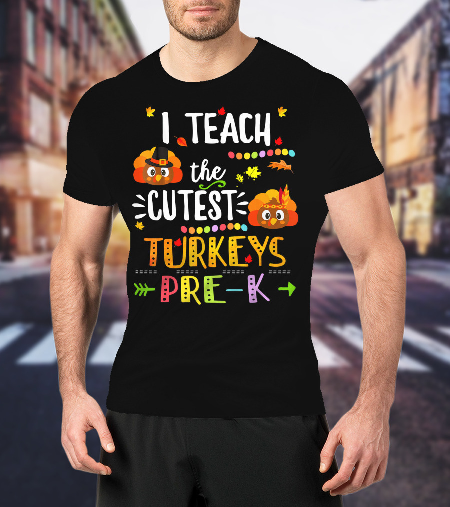 I Teach The Cutest Turkeys Pre K Thanksgiving Leaves Fall T-Shirt