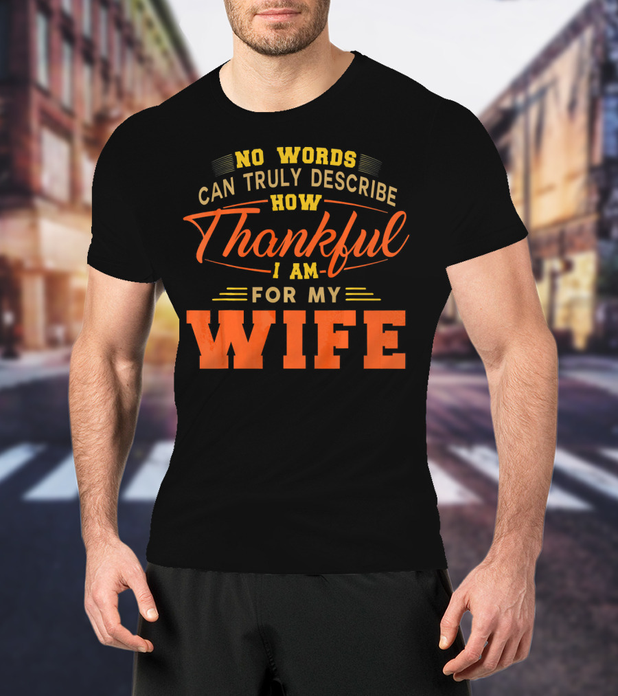 No Words Can Truly Describe How Thankful I Am For My Wife T-Shirt