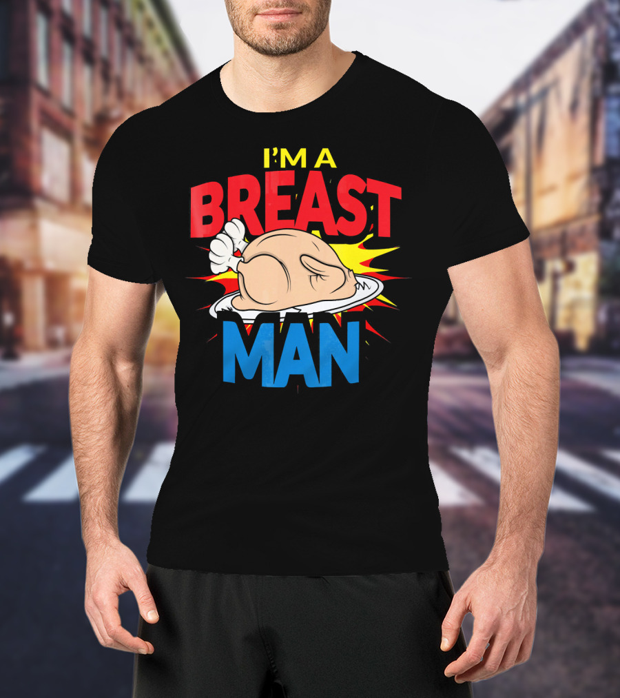 I'm A Breast Man Thanksgiving Turkey Breast Man T-Shirt