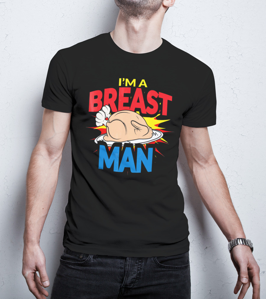 I'm A Breast Man Thanksgiving Turkey Breast Man T-Shirt