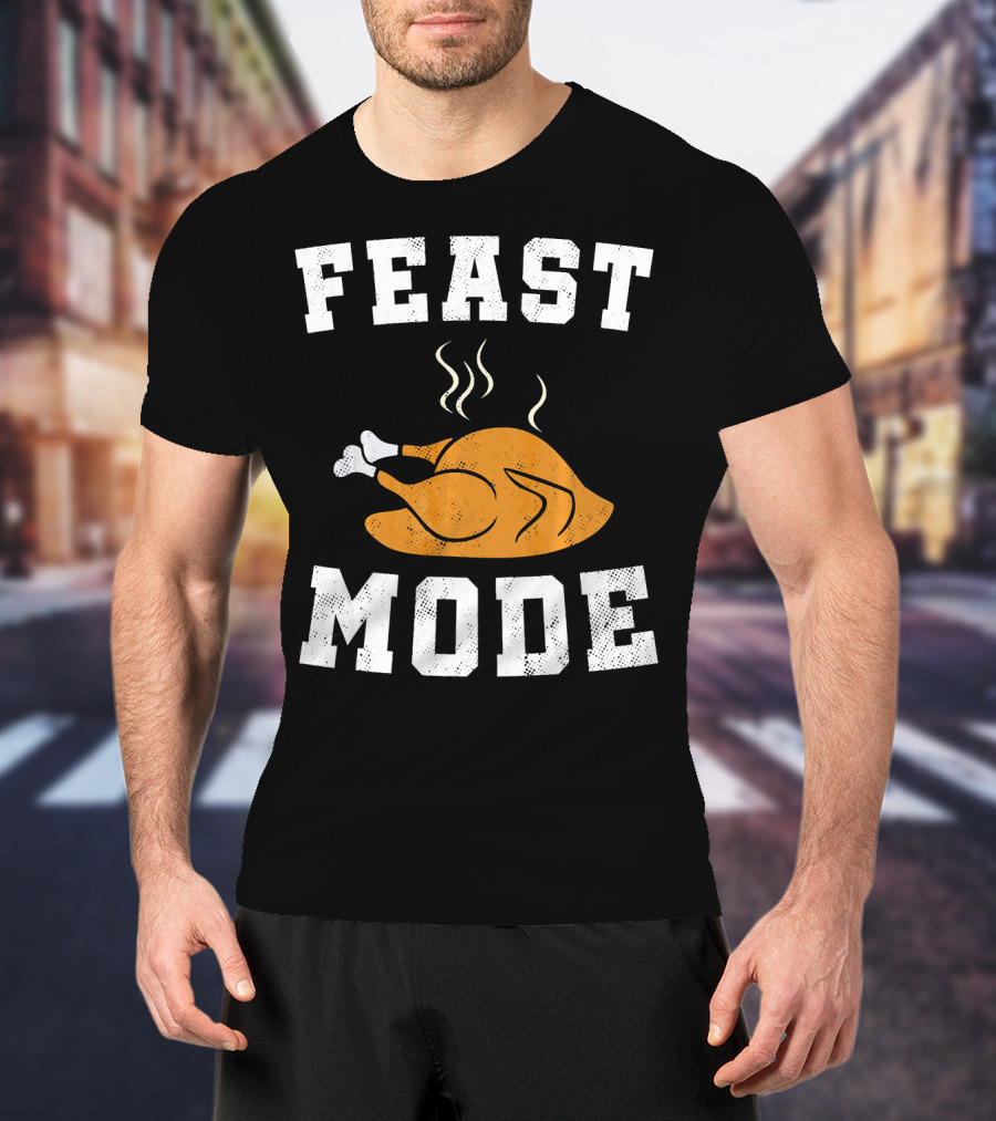 Feast Mode Turkey Funny Happy Thanksgiving T-Shirt