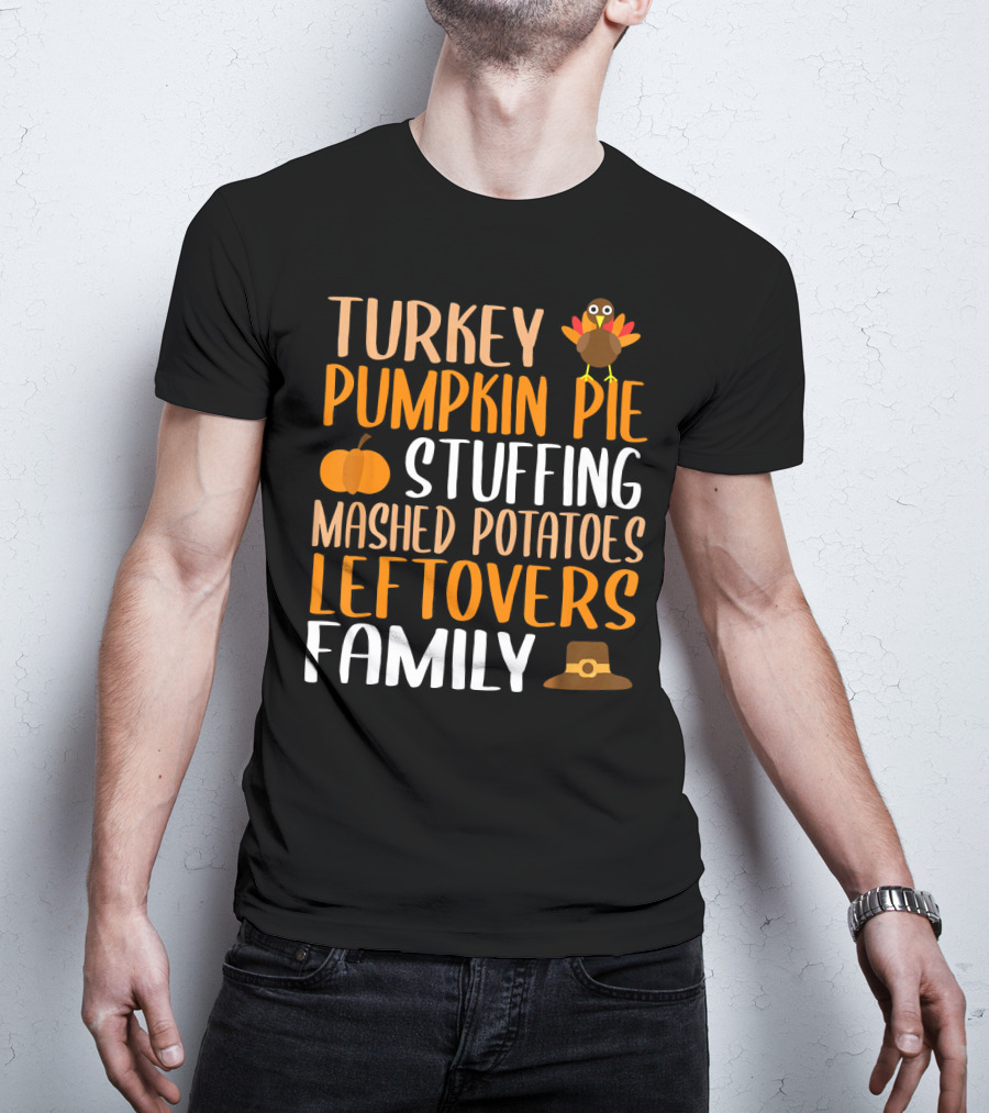 Thanksgiving Turkey Pumpkin Pie Stuffing Mashed Potatoes Leftovers Family T-Shirt