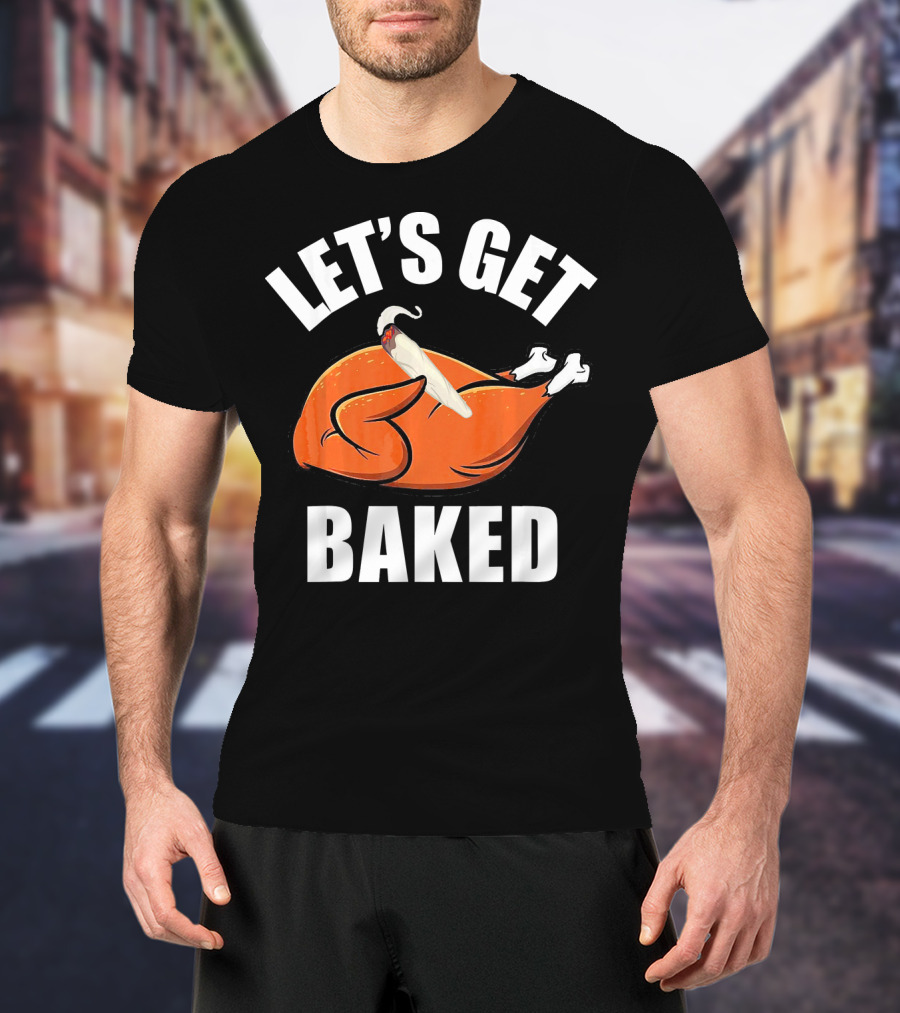 Mens Womens Funny Let's Get Baked Turkey Thanksgiving Humor T-Shirt