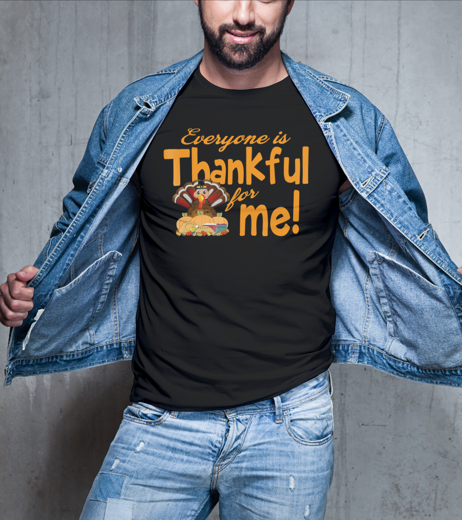 Everyone Is Thankful For Me Thanksgiving Turkey T-Shirt