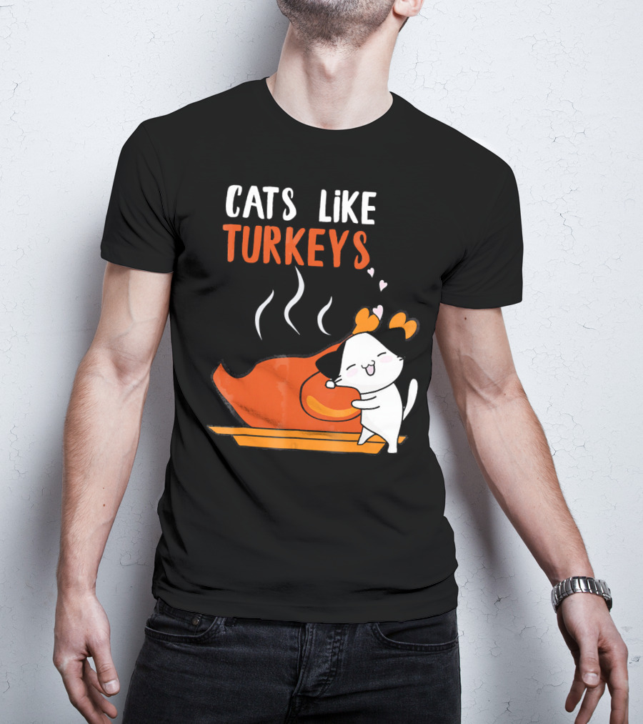Cats Like Turkeys Funny Thanksgiving Cats And Turkey T-Shirt