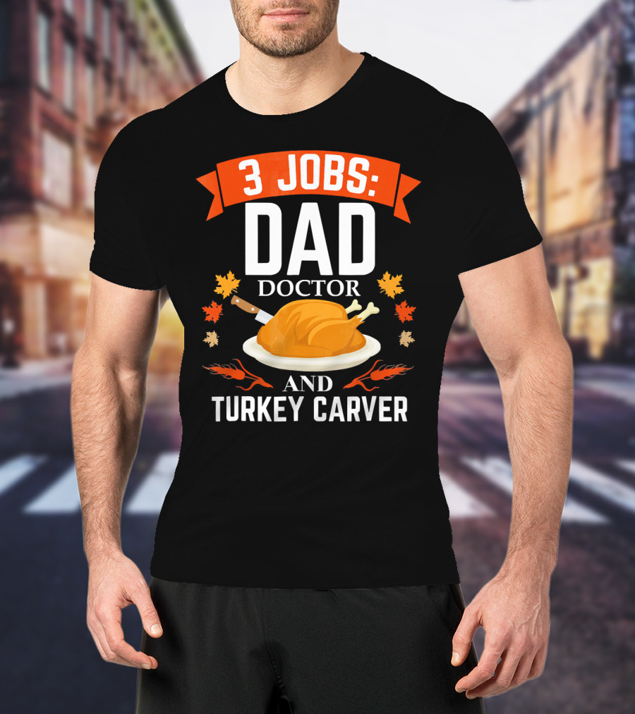 3 Jobs Dad Doctor And Turkey Carver T-Shirt