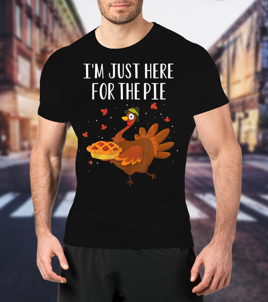 I'm Just Here For The Pie Funny Happy Turkey Thanksgiving T-Shirt