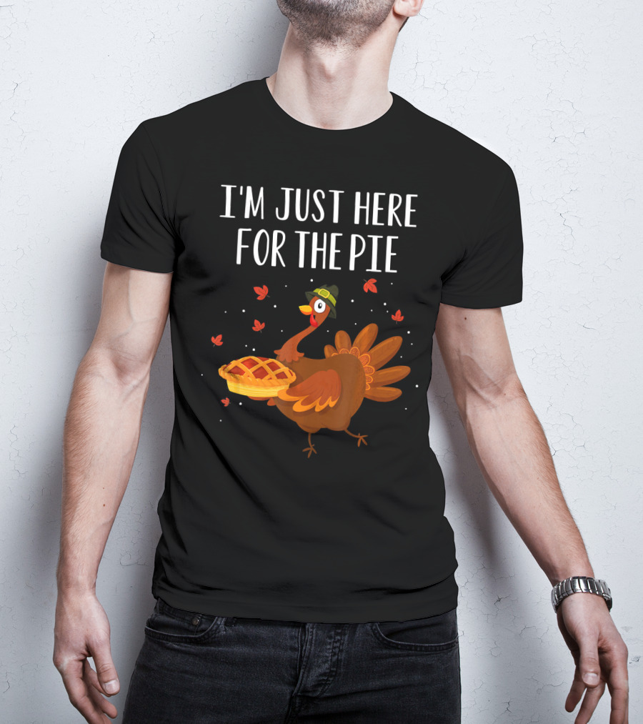 I'm Just Here For The Pie Funny Happy Turkey Thanksgiving T-Shirt
