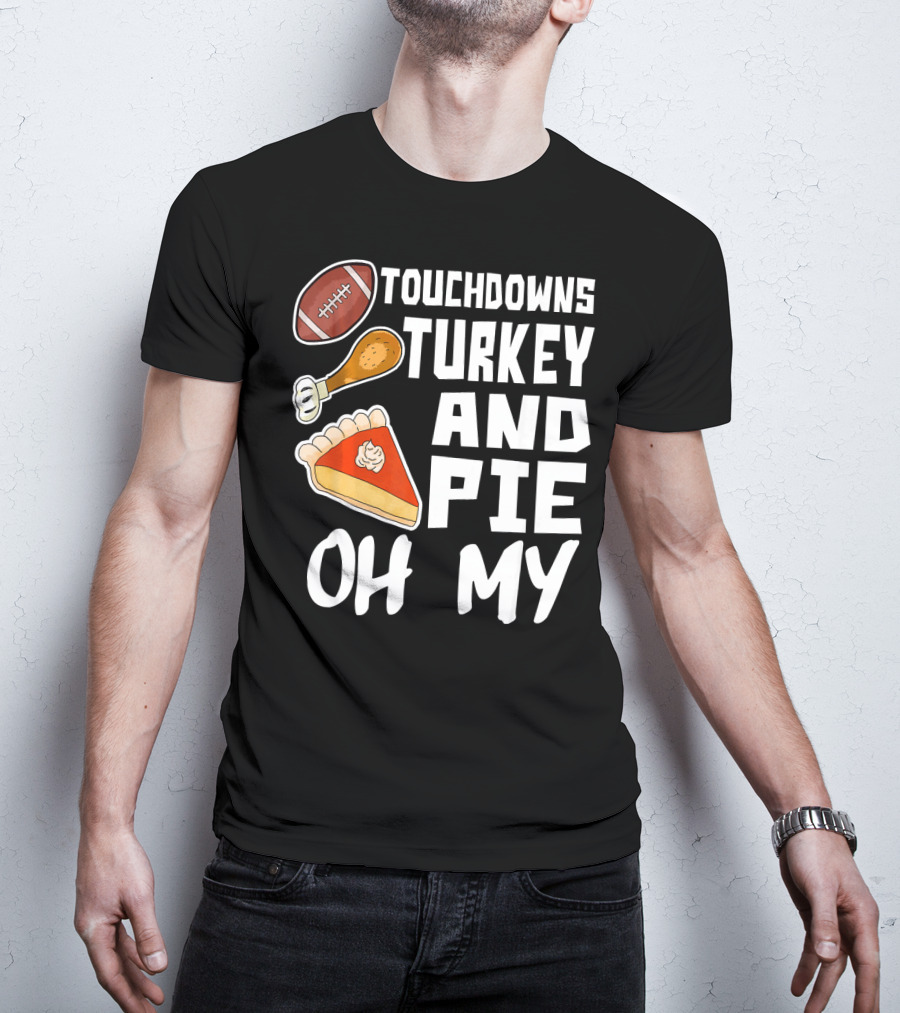 Touchdowns Turkey And Pie Oh My Thanksgiving Holiday Dinner Football T-Shirt