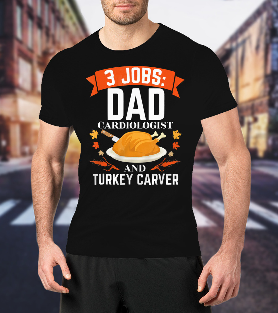 3 Jobs Dad Cardiologist And Turkey Carver T-Shirt