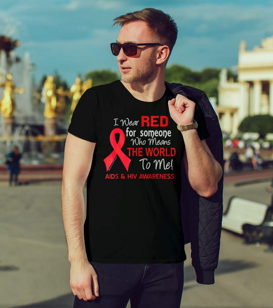 I Wear Red For Someone Who Means The World To Me AIDS And HIV Awareness T-Shirt