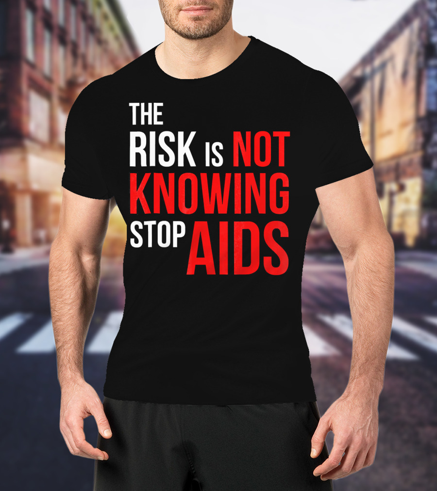 The Risk Is Not Knowing Stop AIDS HIV Awareness Motivation T-Shirt