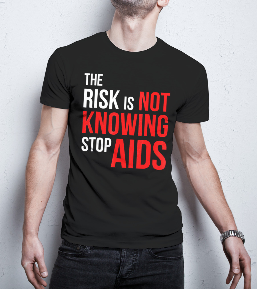 The Risk Is Not Knowing Stop AIDS HIV Awareness Motivation T-Shirt