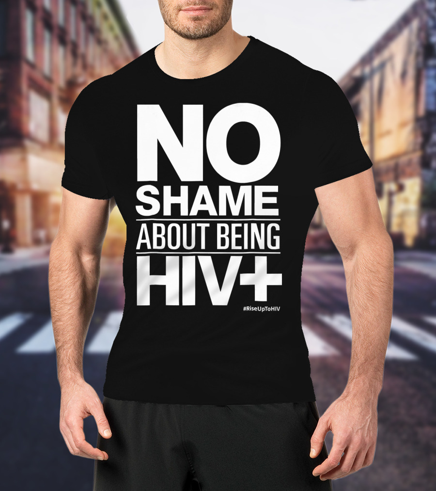 No Shame About Being HIV+ #RiseUpToHIV T-Shirt