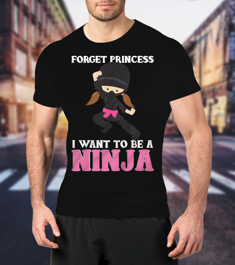 Forget Princess I Want To Be A Ninja T-Shirt