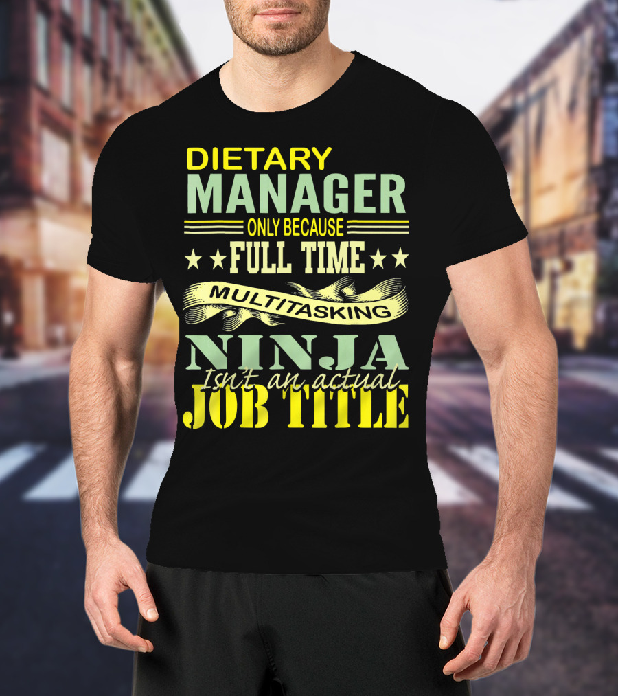 DIETARY MANAGER Only Because Full Time Multitasking Ninja Isn't An Actual Job Title T-Shirt