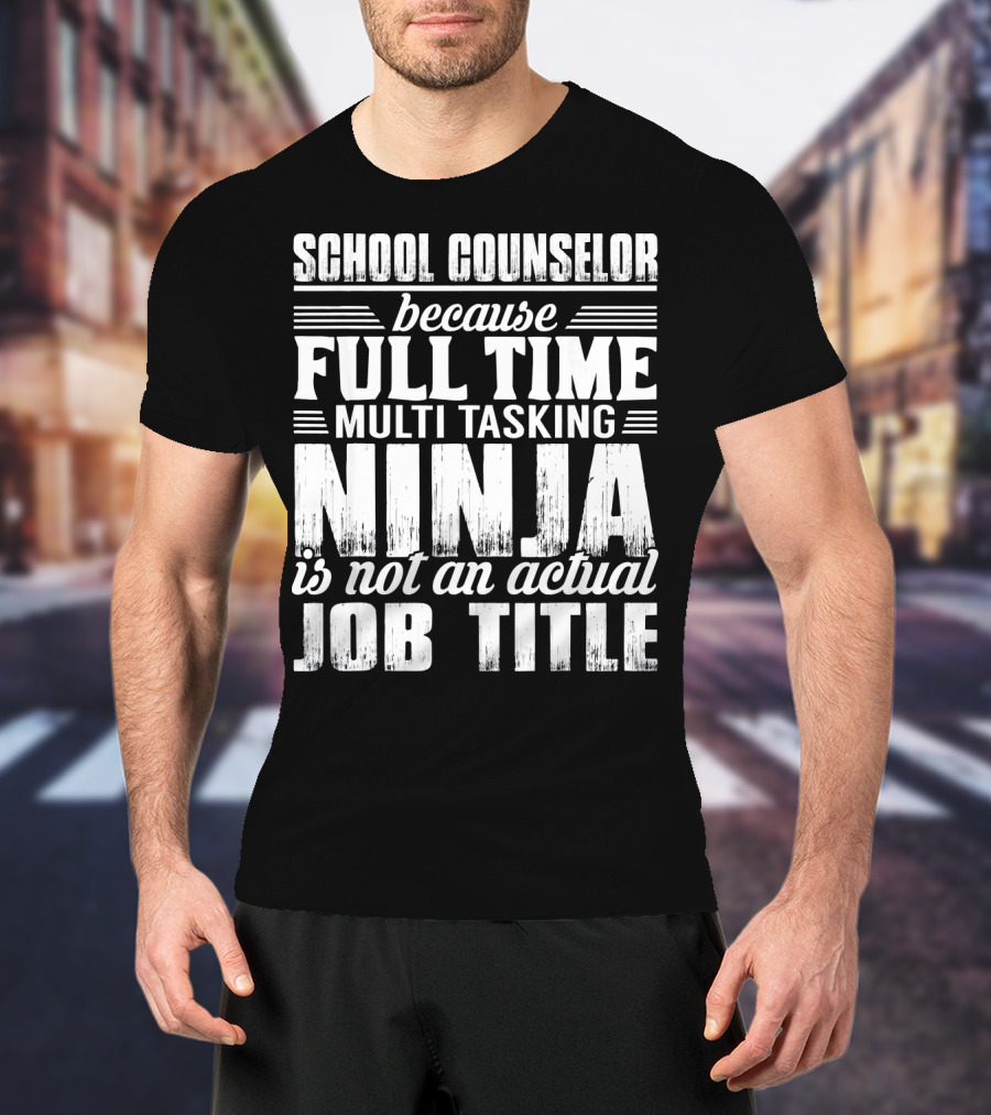 School Counselor Because Full Time Multi Tasking Ninja Is Not An Actual Job Title T-Shirt