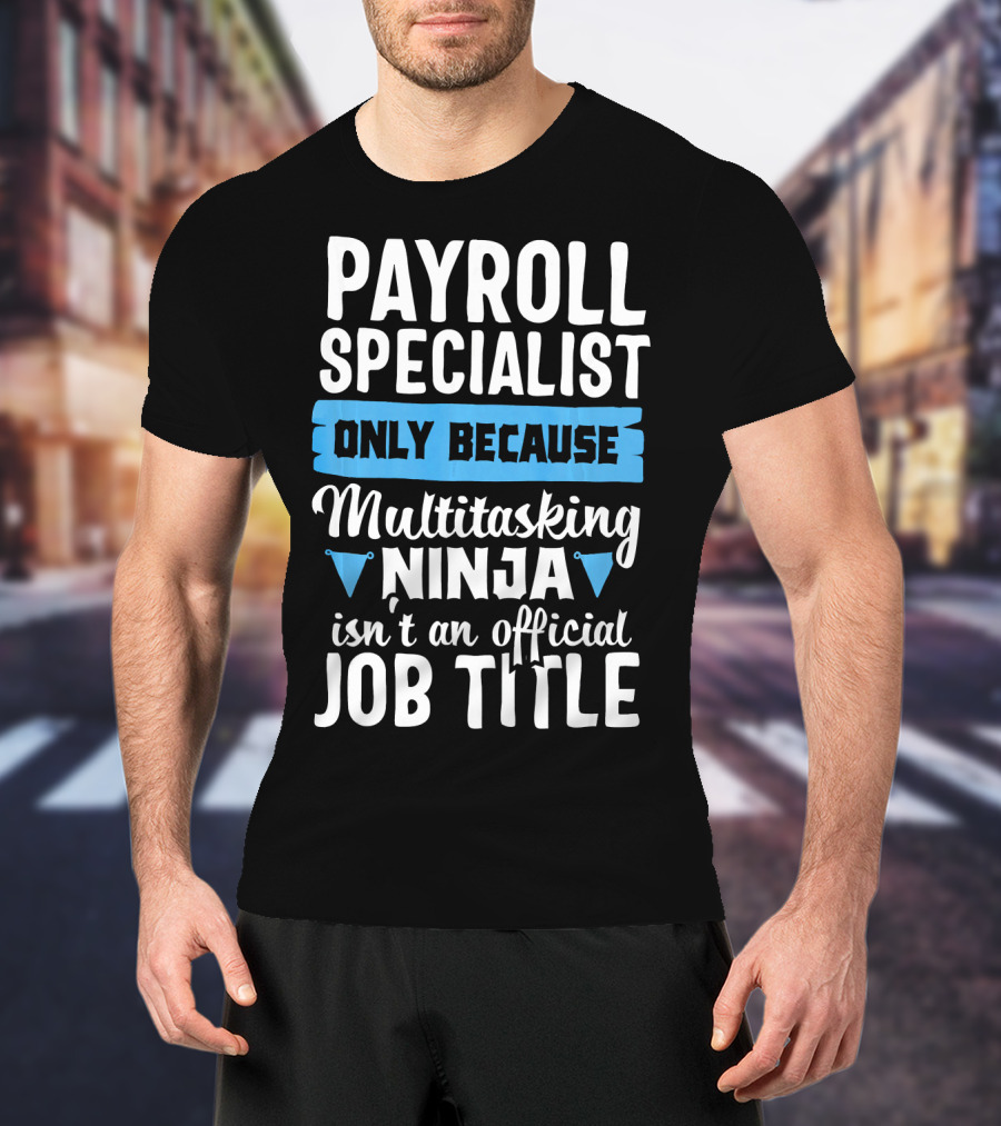 Payroll Specialist Only Because Multitasking Ninja Isn't An Official Job Title T-Shirt
