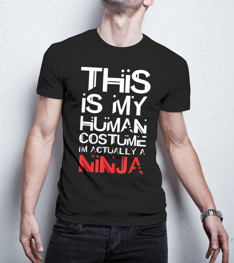This Is My Human Costume I'm Actually A Ninja T-Shirt
