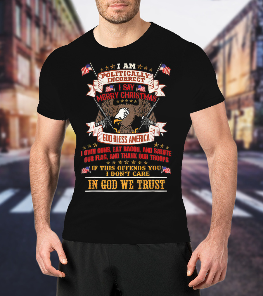 In God We Trust Politically Incorrect Merry Christmas God Bless America Bald Eagle Guns Flags T-Shirt