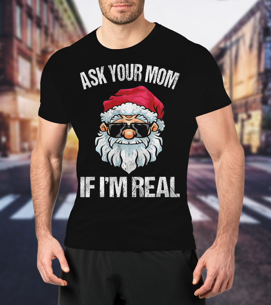 Ask Your Mom If I'm Real Naughty Santa With Sunglasses T-Shirt