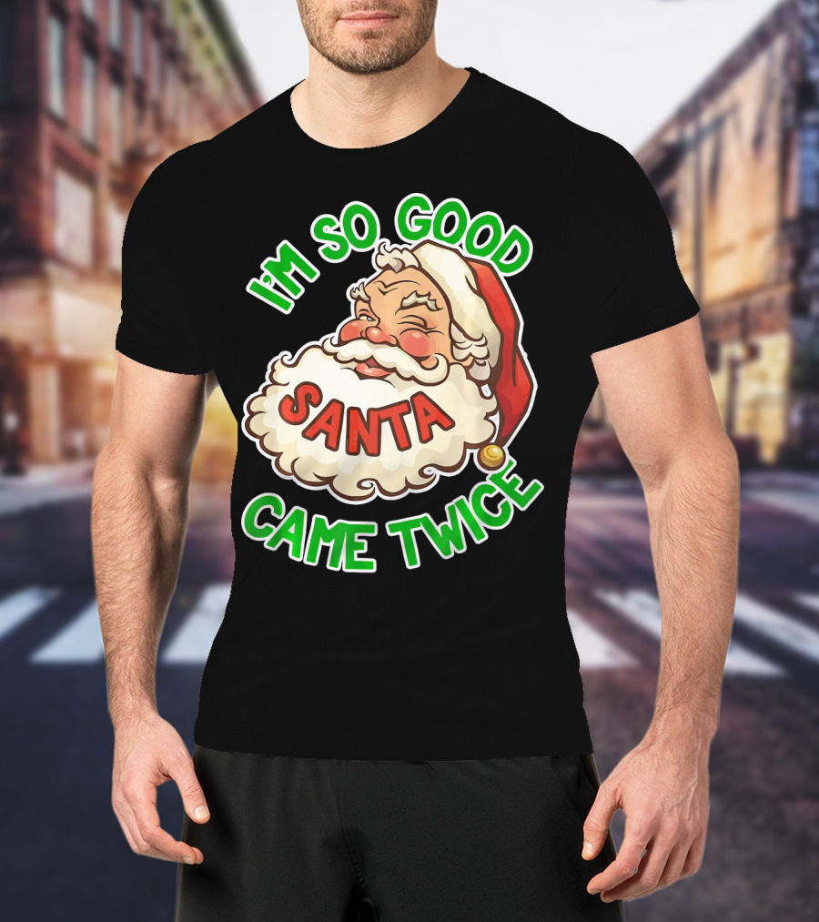 I'm So Good Santa Came Twice Santa Cam T-Shirt