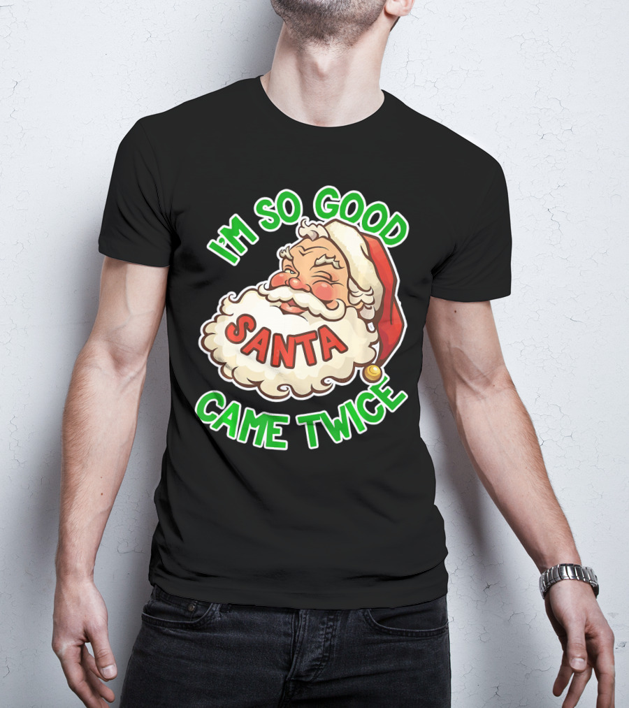 I'm So Good Santa Came Twice Santa Cam T-Shirt