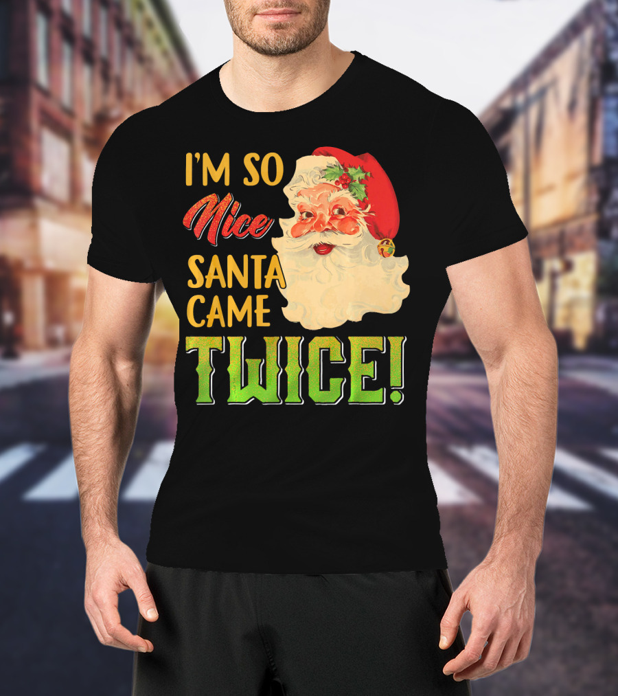 I'm So Nice Santa Came Twice T-Shirt